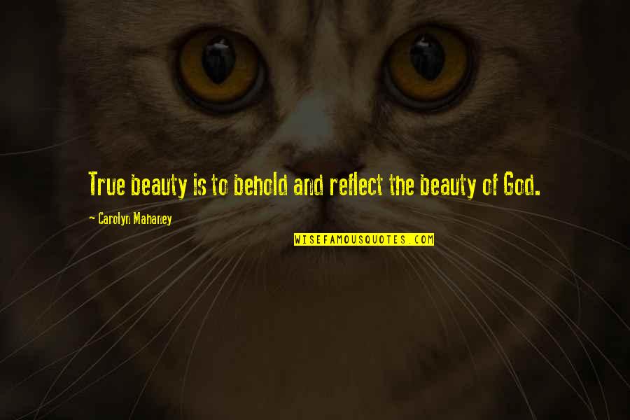 Behold'st Quotes By Carolyn Mahaney: True beauty is to behold and reflect the Behold'st Quotes By Carolyn Mahaney: True beauty is to behold and reflect the