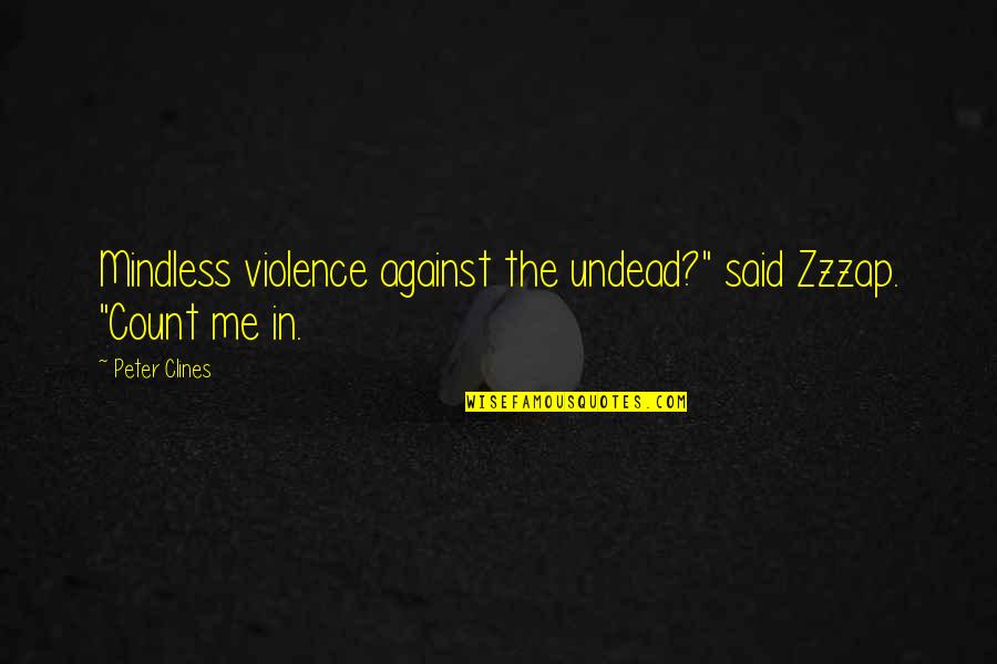 Behond Quotes By Peter Clines: Mindless violence against the undead?" said Zzzap. "Count