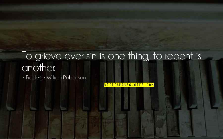 Behoof Quotes By Frederick William Robertson: To grieve over sin is one thing, to