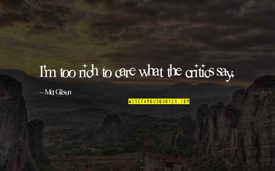 Behoof Quotes By Mel Gibson: I'm too rich to care what the critics Behoof Quotes By Mel Gibson: I'm too rich to care what the critics