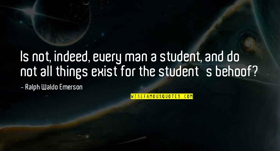 Behoof Quotes By Ralph Waldo Emerson: Is not, indeed, every man a student, and