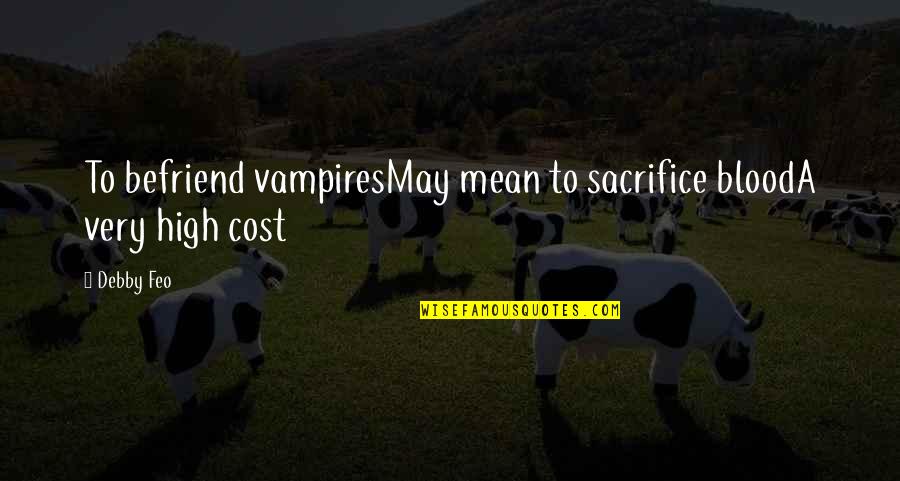 Behoort Aken Quotes By Debby Feo: To befriend vampiresMay mean to sacrifice bloodA very