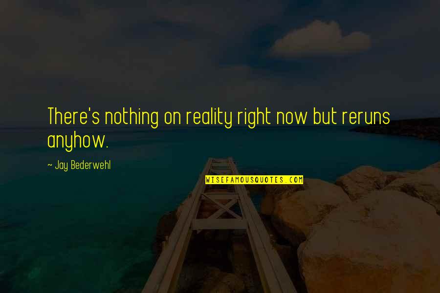 Behooved Def Quotes By Jay Bederwehl: There's nothing on reality right now but reruns