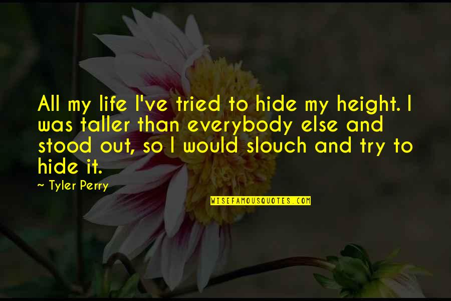 Behoving Quotes By Tyler Perry: All my life I've tried to hide my