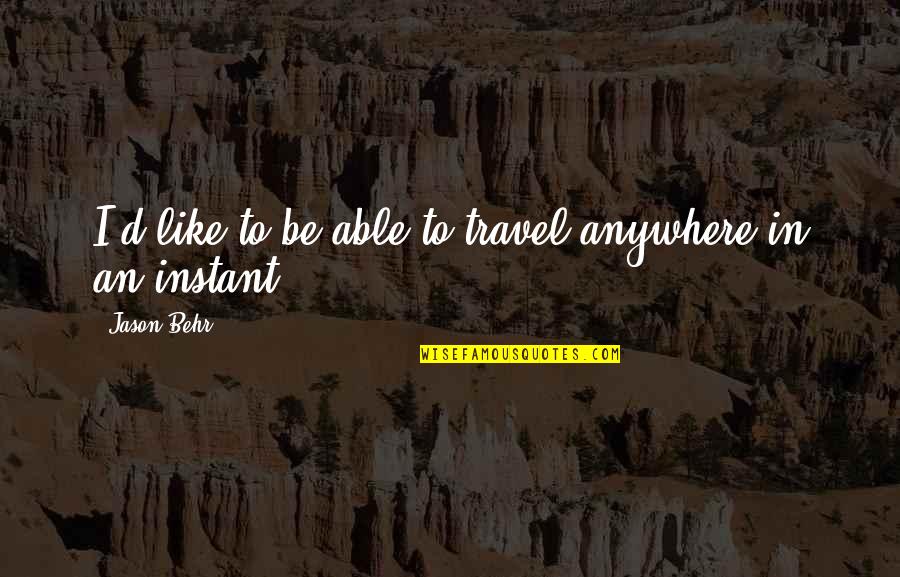 Behr Quotes By Jason Behr: I'd like to be able to travel anywhere