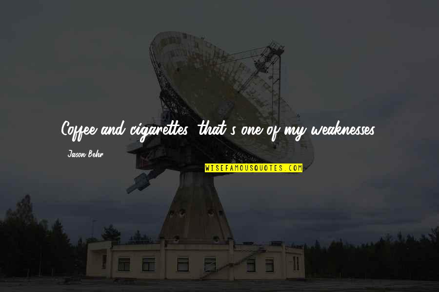 Behr Quotes By Jason Behr: Coffee and cigarettes, that's one of my weaknesses. Behr Quotes By Jason Behr: Coffee and cigarettes, that's one of my weaknesses.