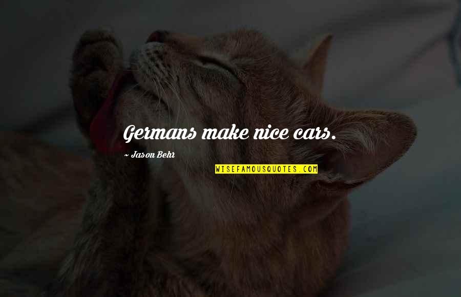 Behr Quotes By Jason Behr: Germans make nice cars. Behr Quotes By Jason Behr: Germans make nice cars.