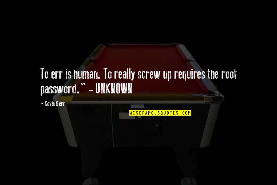 Behr Quotes By Kevin Behr: To err is human. To really screw up