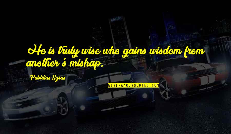 Behrakis Reuters Quotes By Publilius Syrus: He is truly wise who gains wisdom from