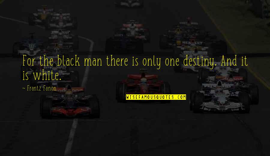 Behram Quotes By Frantz Fanon: For the black man there is only one