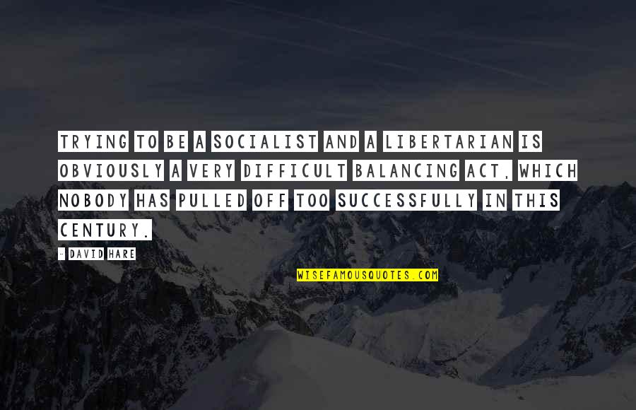 Behramand Tangi Quotes By David Hare: Trying to be a socialist and a libertarian