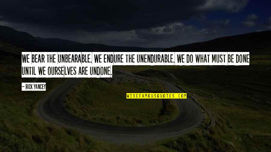 Behrami Tattoos Quotes By Rick Yancey: We bear the unbearable. We endure the unendurable.