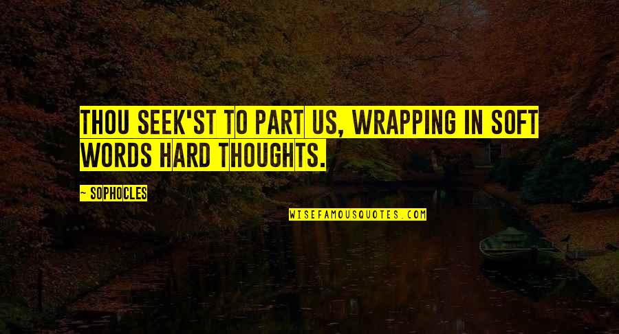 Behrang Homayoon Quotes By Sophocles: Thou seek'st to part us, wrapping in soft