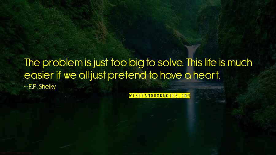 Behrang Safari Quotes By E.P. Shelky: The problem is just too big to solve. Behrang Safari Quotes By E.P. Shelky: The problem is just too big to solve.