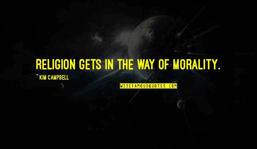 Behrang Saminejad Quotes By Kim Campbell: Religion gets in the way of morality. Behrang Saminejad Quotes By Kim Campbell: Religion gets in the way of morality.