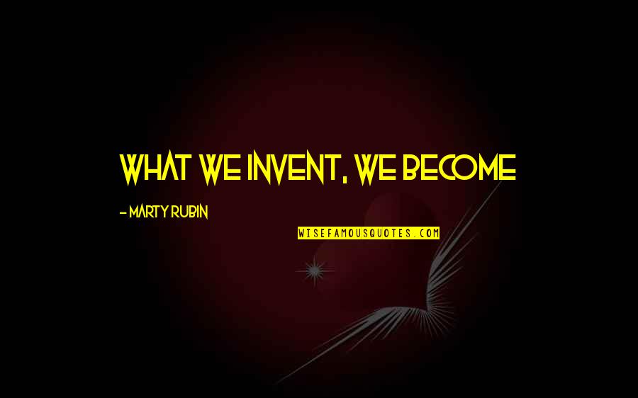 Behrend Baseball Quotes By Marty Rubin: What we invent, we become