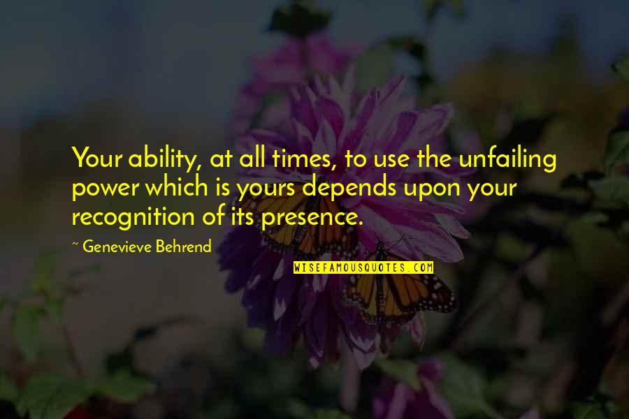 Behrend Genevieve Quotes By Genevieve Behrend: Your ability, at all times, to use the Behrend Genevieve Quotes By Genevieve Behrend: Your ability, at all times, to use the