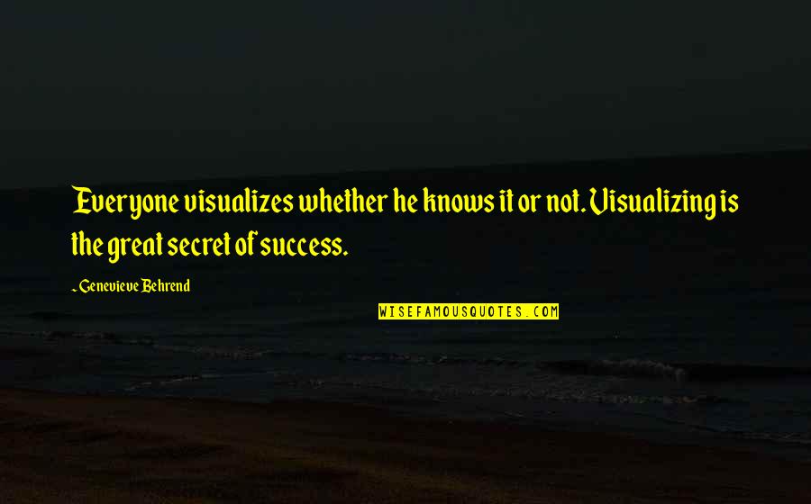 Behrend Genevieve Quotes By Genevieve Behrend: Everyone visualizes whether he knows it or not. Behrend Genevieve Quotes By Genevieve Behrend: Everyone visualizes whether he knows it or not.