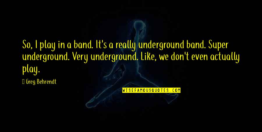 Behrendt Quotes By Greg Behrendt: So, I play in a band. It's a