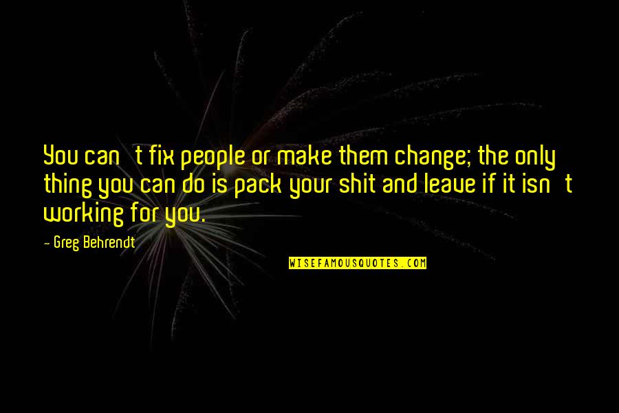 Behrendt Quotes By Greg Behrendt: You can't fix people or make them change;