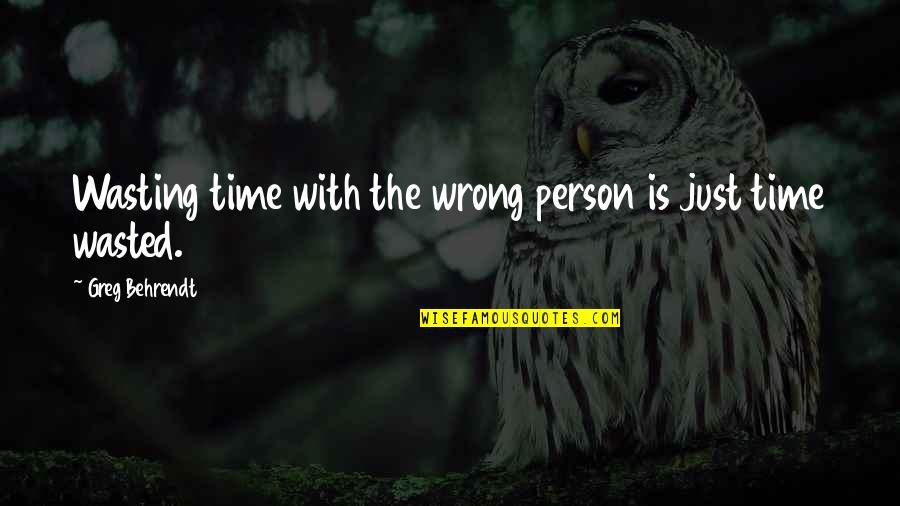 Behrendt Quotes By Greg Behrendt: Wasting time with the wrong person is just
