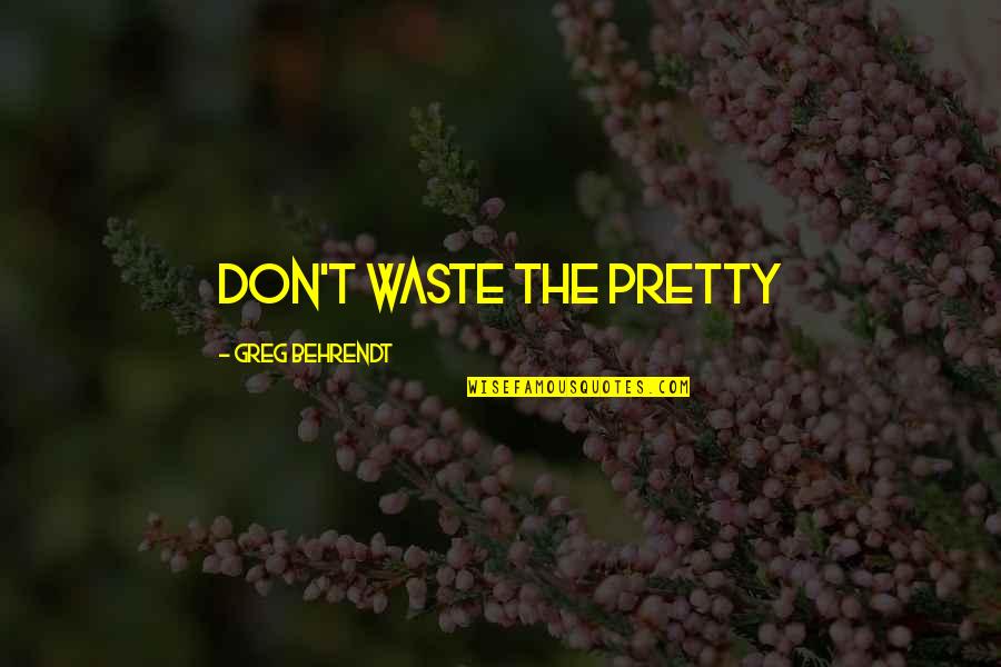 Behrendt Quotes By Greg Behrendt: Don't waste the pretty