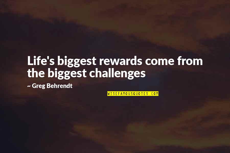 Behrendt Quotes By Greg Behrendt: Life's biggest rewards come from the biggest challenges