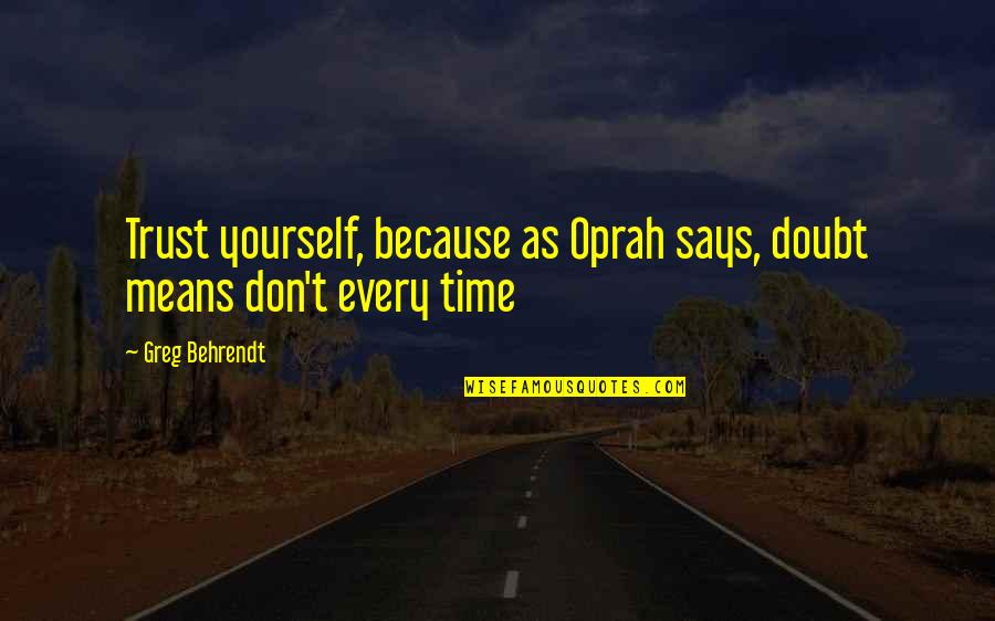 Behrendt Quotes By Greg Behrendt: Trust yourself, because as Oprah says, doubt means