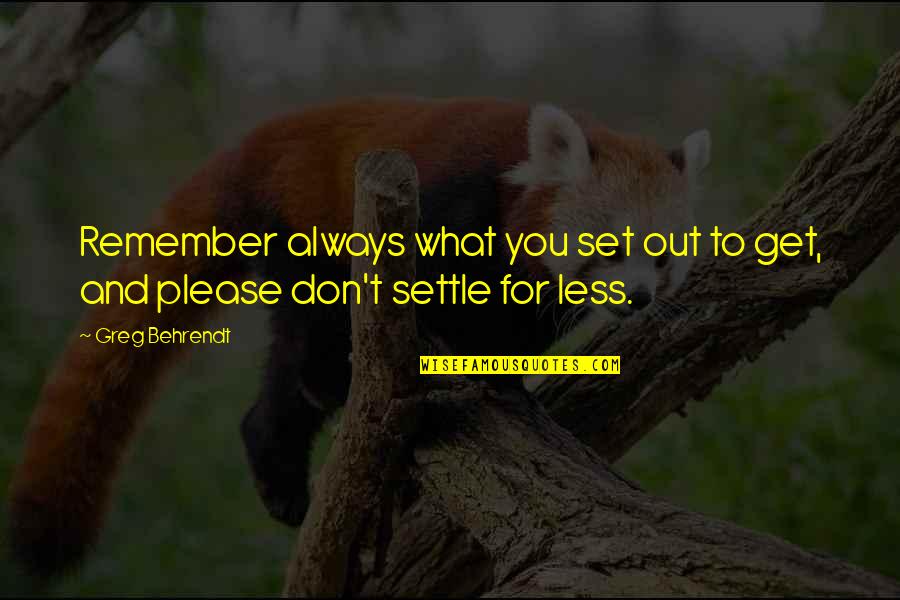 Behrendt Quotes By Greg Behrendt: Remember always what you set out to get,