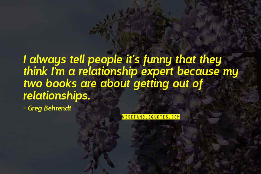 Behrendt Quotes By Greg Behrendt: I always tell people it's funny that they