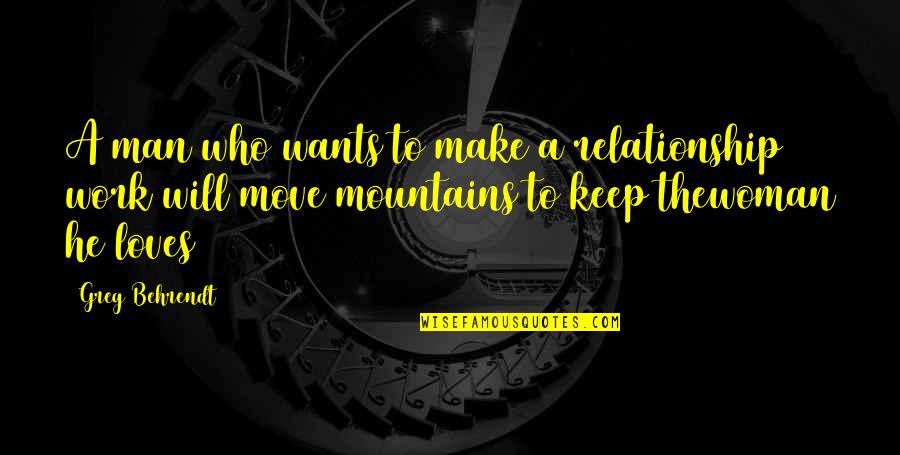 Behrendt Quotes By Greg Behrendt: A man who wants to make a relationship