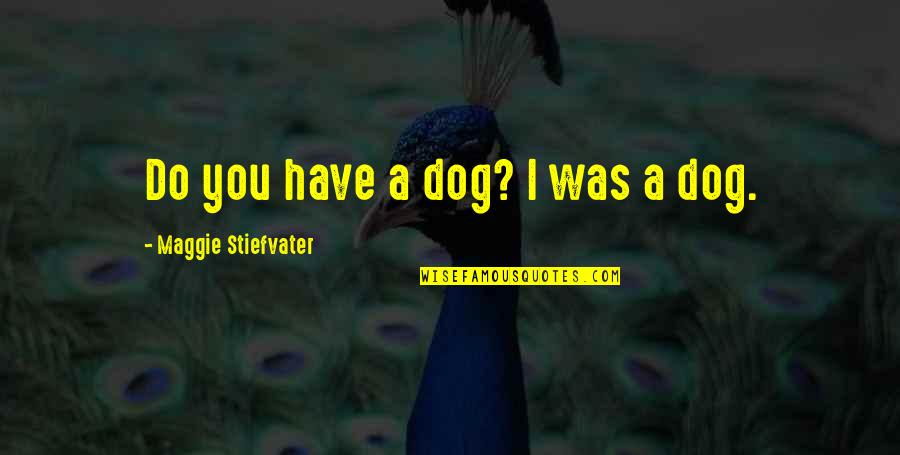 Behrikis Quotes By Maggie Stiefvater: Do you have a dog? I was a