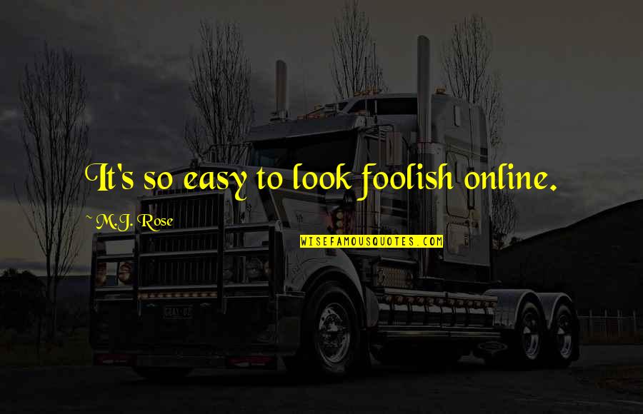 Behring Quotes By M.J. Rose: It's so easy to look foolish online.