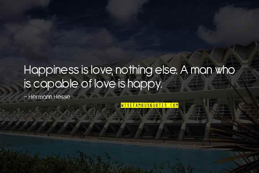 Behringer Model Quotes By Hermann Hesse: Happiness is love, nothing else. A man who