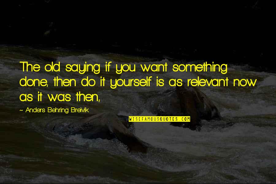 Behring's Quotes By Anders Behring Breivik: The old saying 'if you want something done,