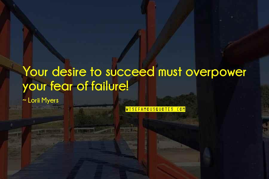 Behrmanns Tavern Quotes By Lorii Myers: Your desire to succeed must overpower your fear