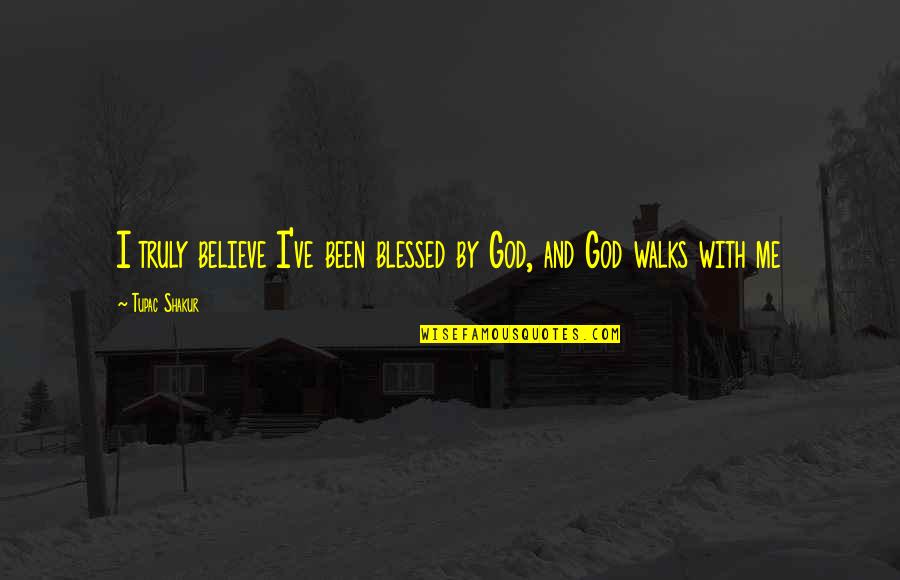 Behrmanns Tavern Quotes By Tupac Shakur: I truly believe I've been blessed by God,