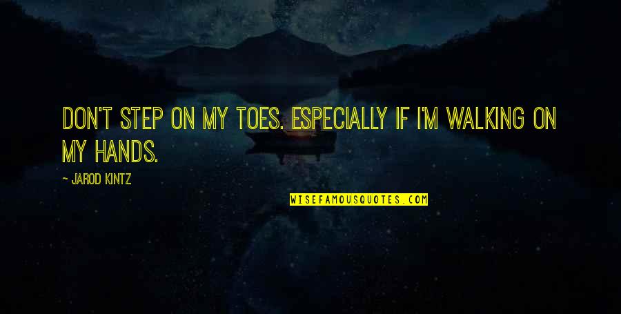 Behrooz Broukhim Quotes By Jarod Kintz: Don't step on my toes. Especially if I'm