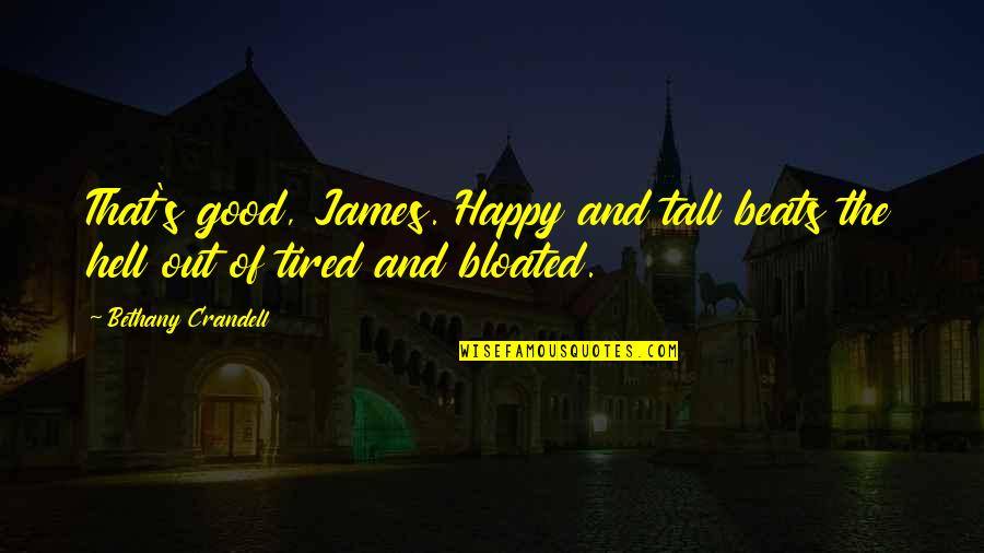 Behrooz Saffari Quotes By Bethany Crandell: That's good, James. Happy and tall beats the Behrooz Saffari Quotes By Bethany Crandell: That's good, James. Happy and tall beats the