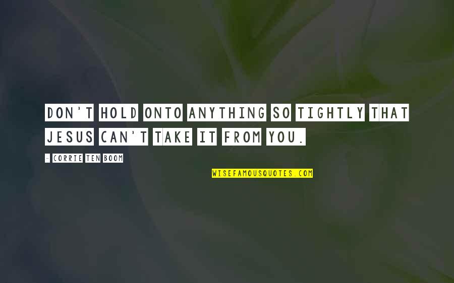 Behrooz Saffari Quotes By Corrie Ten Boom: Don't hold onto anything so tightly that Jesus Behrooz Saffari Quotes By Corrie Ten Boom: Don't hold onto anything so tightly that Jesus