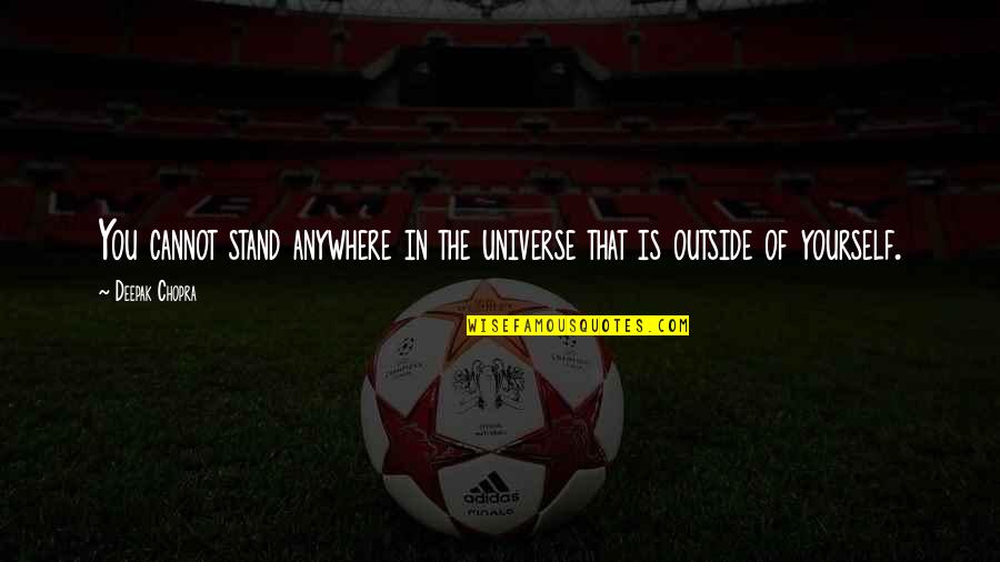 Behsudi Wali Quotes By Deepak Chopra: You cannot stand anywhere in the universe that
