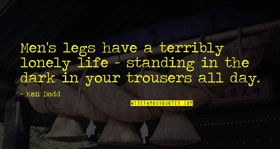 Behtareen Quotes By Ken Dodd: Men's legs have a terribly lonely life -