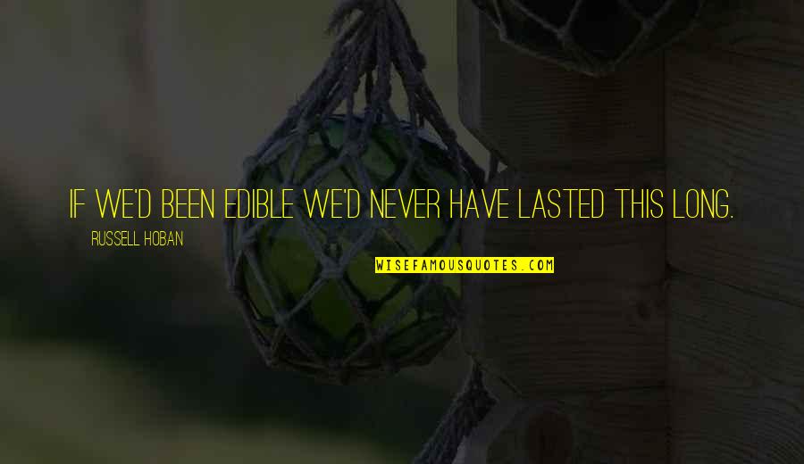 Behulpzaam Betekenis Quotes By Russell Hoban: If we'd been edible we'd never have lasted
