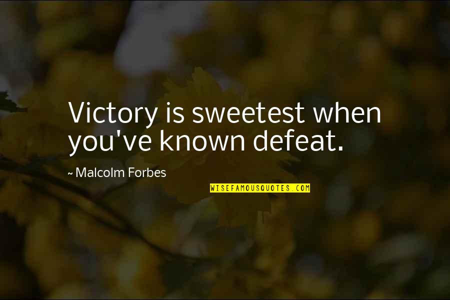 Behulpzaam In Het Quotes By Malcolm Forbes: Victory is sweetest when you've known defeat.