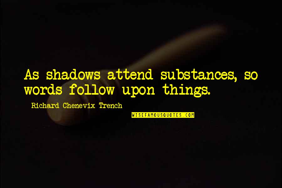 Behzadi Md Quotes By Richard Chenevix Trench: As shadows attend substances, so words follow upon Behzadi Md Quotes By Richard Chenevix Trench: As shadows attend substances, so words follow upon
