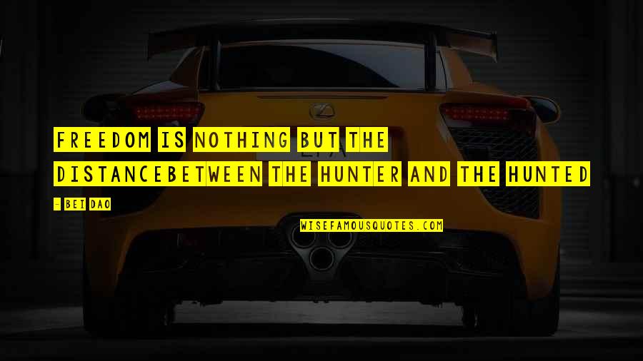 Bei Quotes By Bei Dao: Freedom is nothing but the distancebetween the hunter