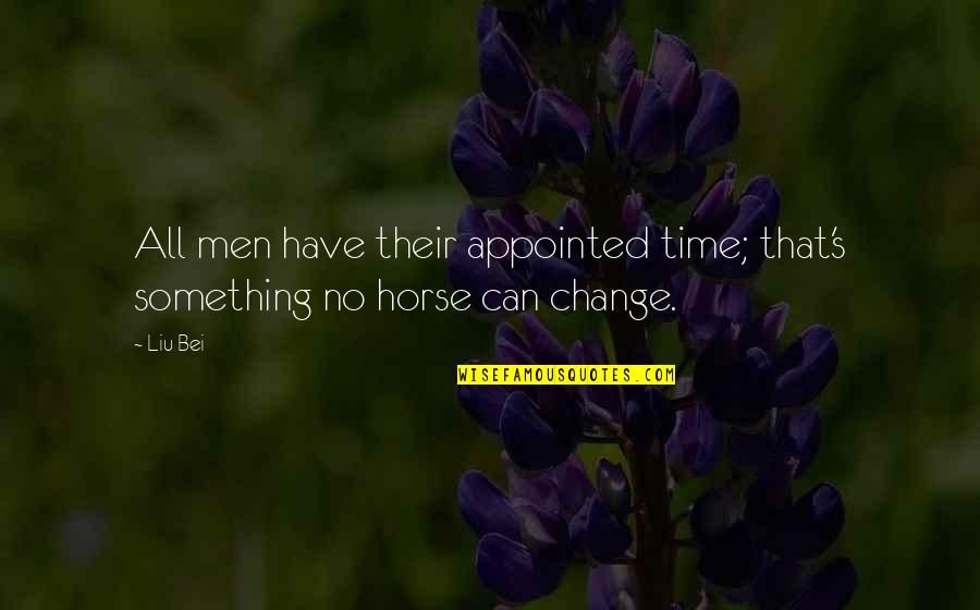 Bei Quotes By Liu Bei: All men have their appointed time; that's something