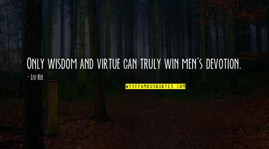 Bei Quotes By Liu Bei: Only wisdom and virtue can truly win men's