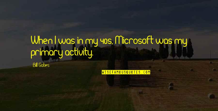Beibarys Quotes By Bill Gates: When I was in my 40s, Microsoft was