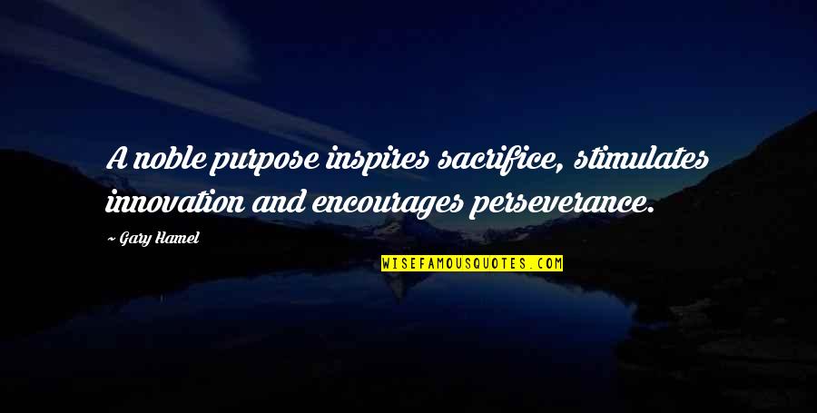 Beibehalten In English Quotes By Gary Hamel: A noble purpose inspires sacrifice, stimulates innovation and